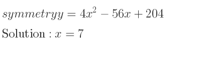 The symmetry y=4x^2-56x+204 is x=7